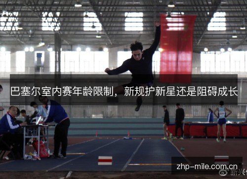 巴塞尔室内赛年龄限制,新规护新星还是阻碍成长 巴塞尔室内赛年龄限制,新规护新星还是阻碍成长